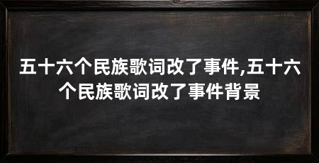 五十六个民族歌词改了事件,五十六个民族歌词改了事件背景