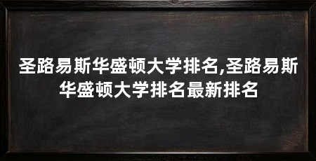 圣路易斯华盛顿大学排名,圣路易斯华盛顿大学排名最新排名