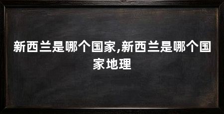 新西兰是哪个国家,新西兰是哪个国家地理
