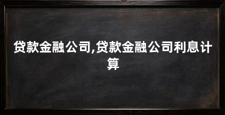 贷款金融公司,贷款金融公司利息计算