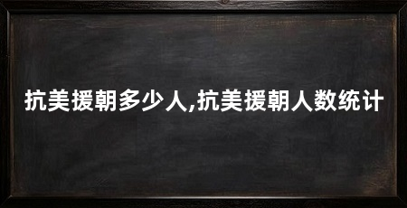 抗美援朝多少人,抗美援朝人数统计