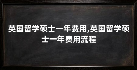 英国留学硕士一年费用,英国留学硕士一年费用流程