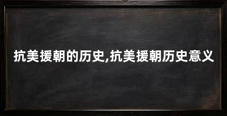 抗美援朝的历史,抗美援朝历史意义