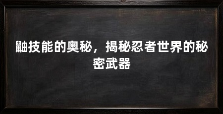 鼬技能的奥秘,揭秘忍者世界的秘密武器