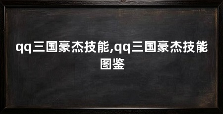 qq三国豪杰技能,qq三国豪杰技能图鉴