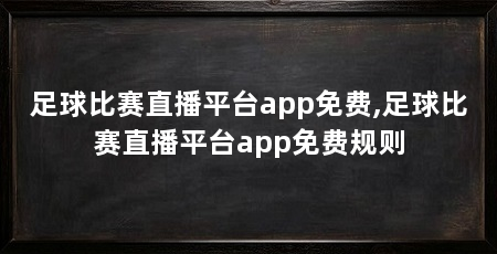 足球比赛直播平台app免费,足球比赛直播平台app免费规则