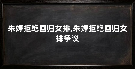 朱婷拒绝回归女排,朱婷拒绝回归女排争议