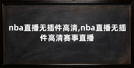 nba直播无插件高清,nba直播无插件高清赛事直播
