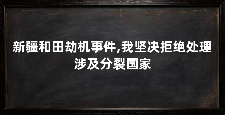 新疆和田劫机事件,我坚决拒绝处理涉及分裂国家