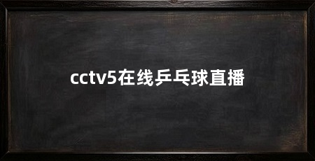 cctv5在线乒乓球直播