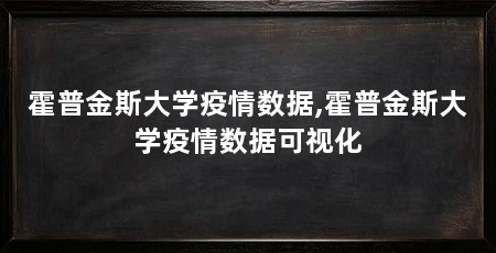 霍普金斯大学疫情数据,霍普金斯大学疫情数据可视化
