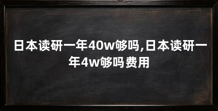 日本读研一年40w够吗,日本读研一年4w够吗费用