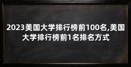 2023美国大学排行榜前100名,美国大学排行榜前1名排名方式