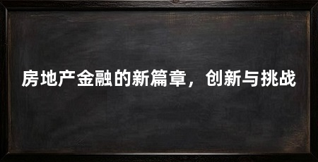 房地产金融的新篇章,创新与挑战