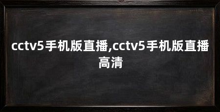 cctv5手机版直播,cctv5手机版直播高清