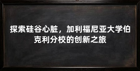 探索硅谷心脏，加利福尼亚大学伯克利分校的创新之旅