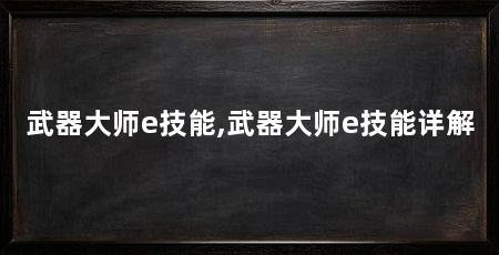 武器大师e技能,武器大师e技能详解