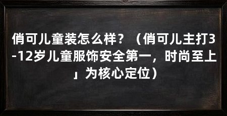 俏可儿童装怎么样？（俏可儿主打3-12岁儿童服饰安全第一，时尚至上」为核心定位）