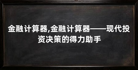 金融计算器,金融计算器——现代投资决策的得力助手