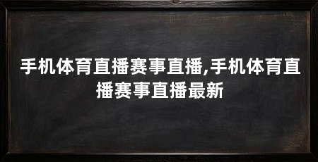 手机体育直播赛事直播,手机体育直播赛事直播最新