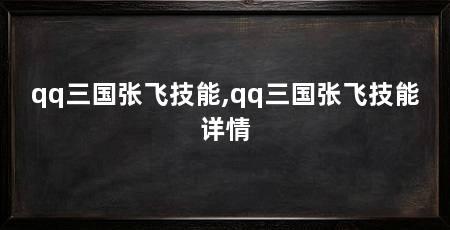 qq三国张飞技能,qq三国张飞技能详情