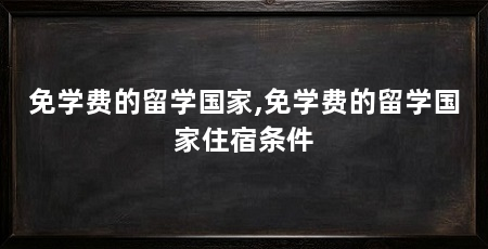 免学费的留学国家,免学费的留学国家住宿条件