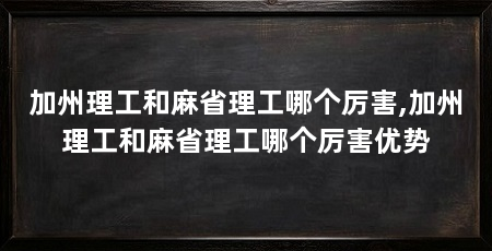 加州理工和麻省理工哪个厉害,加州理工和麻省理工哪个厉害优势
