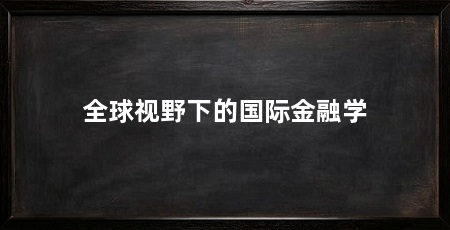全球视野下的国际金融学