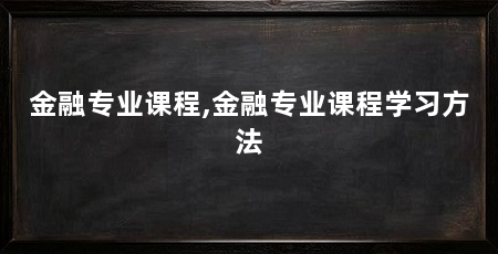 金融专业课程,金融专业课程学习方法