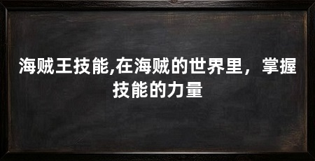 海贼王技能,在海贼的世界里,掌握技能的力量