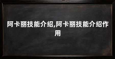 阿卡丽技能介绍,阿卡丽技能介绍作用