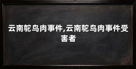 云南鸵鸟肉事件,云南鸵鸟肉事件受害者