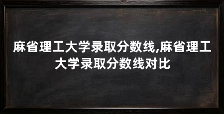 麻省理工大学录取分数线,麻省理工大学录取分数线对比
