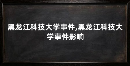 黑龙江科技大学事件,黑龙江科技大学事件影响