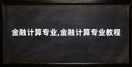 金融计算专业,金融计算专业教程