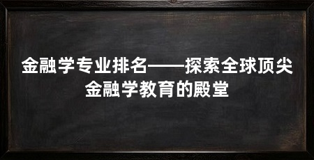 金融学专业排名——探索全球顶尖金融学教育的殿堂