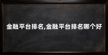 金融平台排名,金融平台排名哪个好