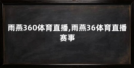 雨燕360体育直播,雨燕36体育直播赛事