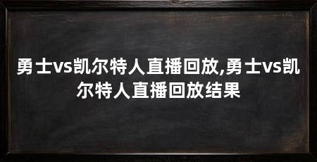 勇士vs凯尔特人直播回放,勇士vs凯尔特人直播回放结果