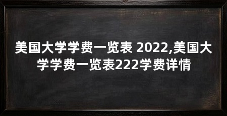 美国大学学费一览表 2022,美国大学学费一览表222学费详情