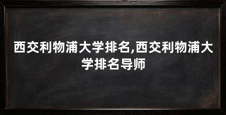 西交利物浦大学排名,西交利物浦大学排名导师