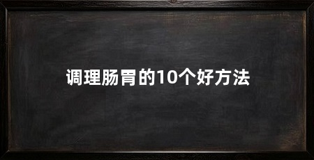 调理肠胃的10个好方法