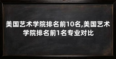 美国艺术学院排名前10名,美国艺术学院排名前1名专业对比
