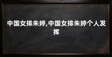 中国女排朱婷,中国女排朱婷个人发挥