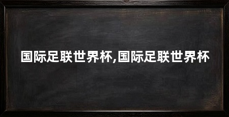 国际足联世界杯,国际足联世界杯