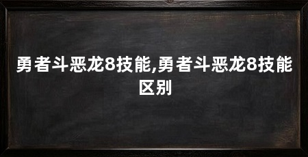 勇者斗恶龙8技能,勇者斗恶龙8技能区别