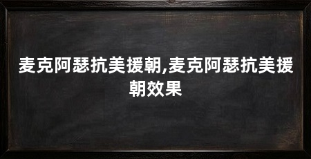 麦克阿瑟抗美援朝,麦克阿瑟抗美援朝效果