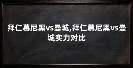 拜仁慕尼黑vs曼城,拜仁慕尼黑vs曼城实力对比
