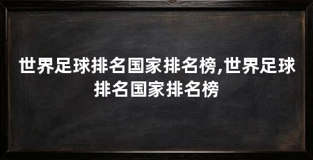 世界足球排名国家排名榜,世界足球排名国家排名榜