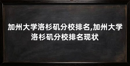 加州大学洛杉矶分校排名,加州大学洛杉矶分校排名现状